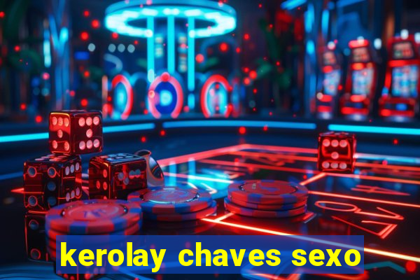 kerolay chaves sexo